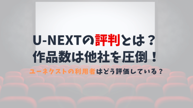 U-NEXT（ユーネクスト） の評判は？作品数の多さや配信スピードなどメリットが大きい！