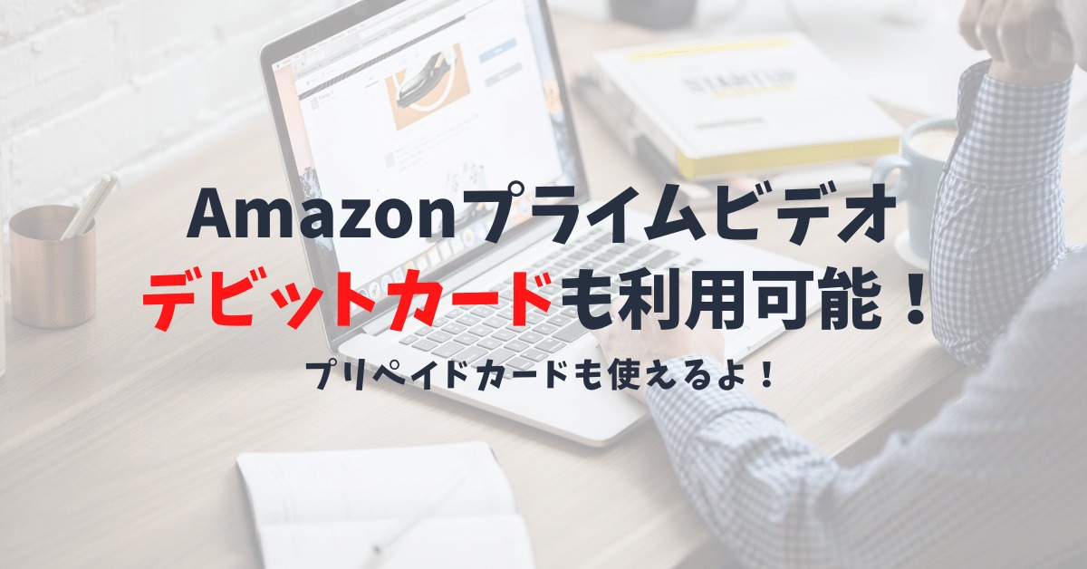 AmazonプライムビデオはデビットカードやVプリカは利用可能？支払い方法の選択肢を紹介！