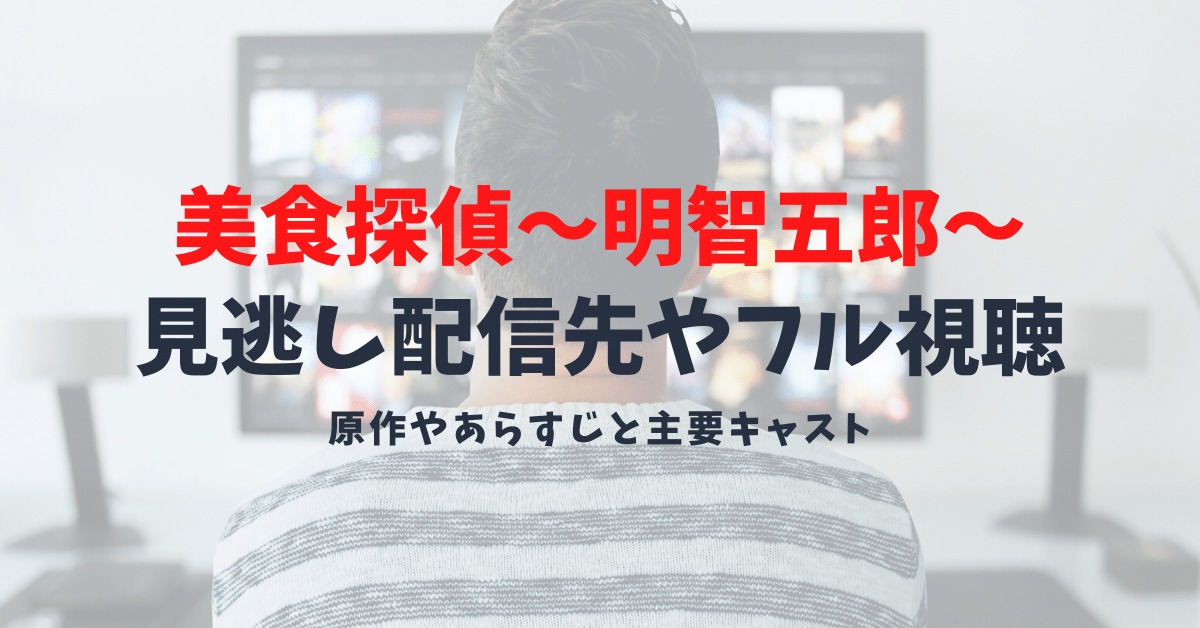 【美食探偵～明智五郎～の見逃し配信先】原作やあらすじは？ドラマ再放送予定先