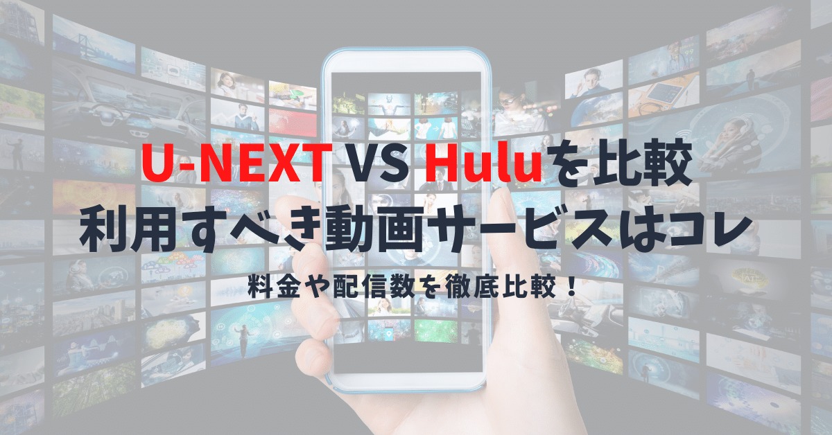 U-NEXT（ユーネクスト）とHulu（フールー）を完全比較｜利用すべき動画配信サービスはどっち？
